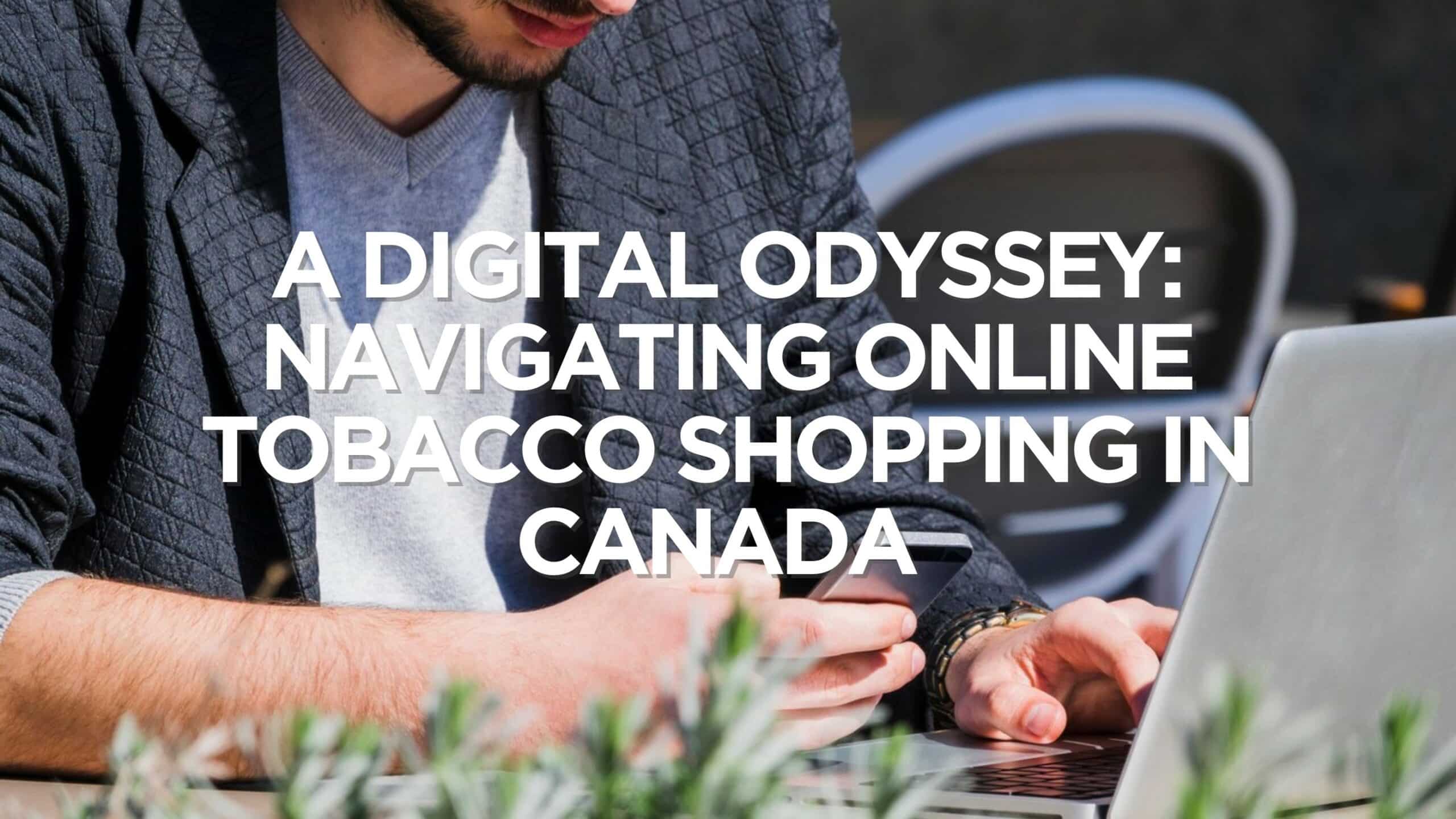 A Digital Odyssey: Navigating Online Tobacco Shopping in Canada