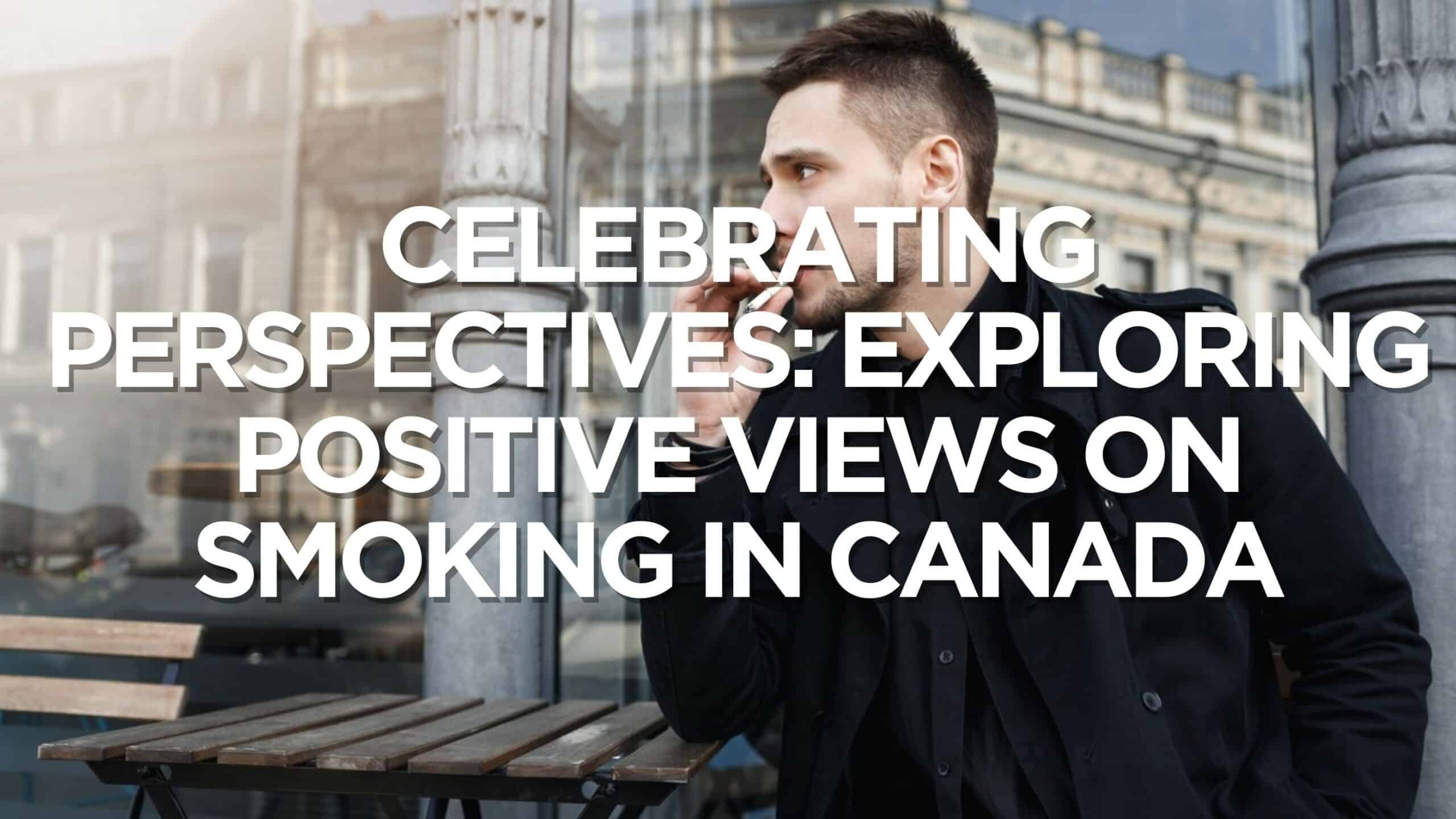 Celebrating Perspectives Exploring Positive Views on Smoking in Canada