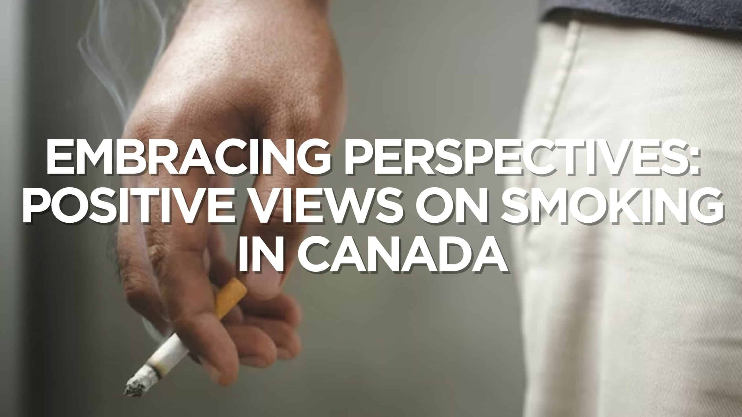 Embracing Perspectives Positive Views on Smoking in Canada