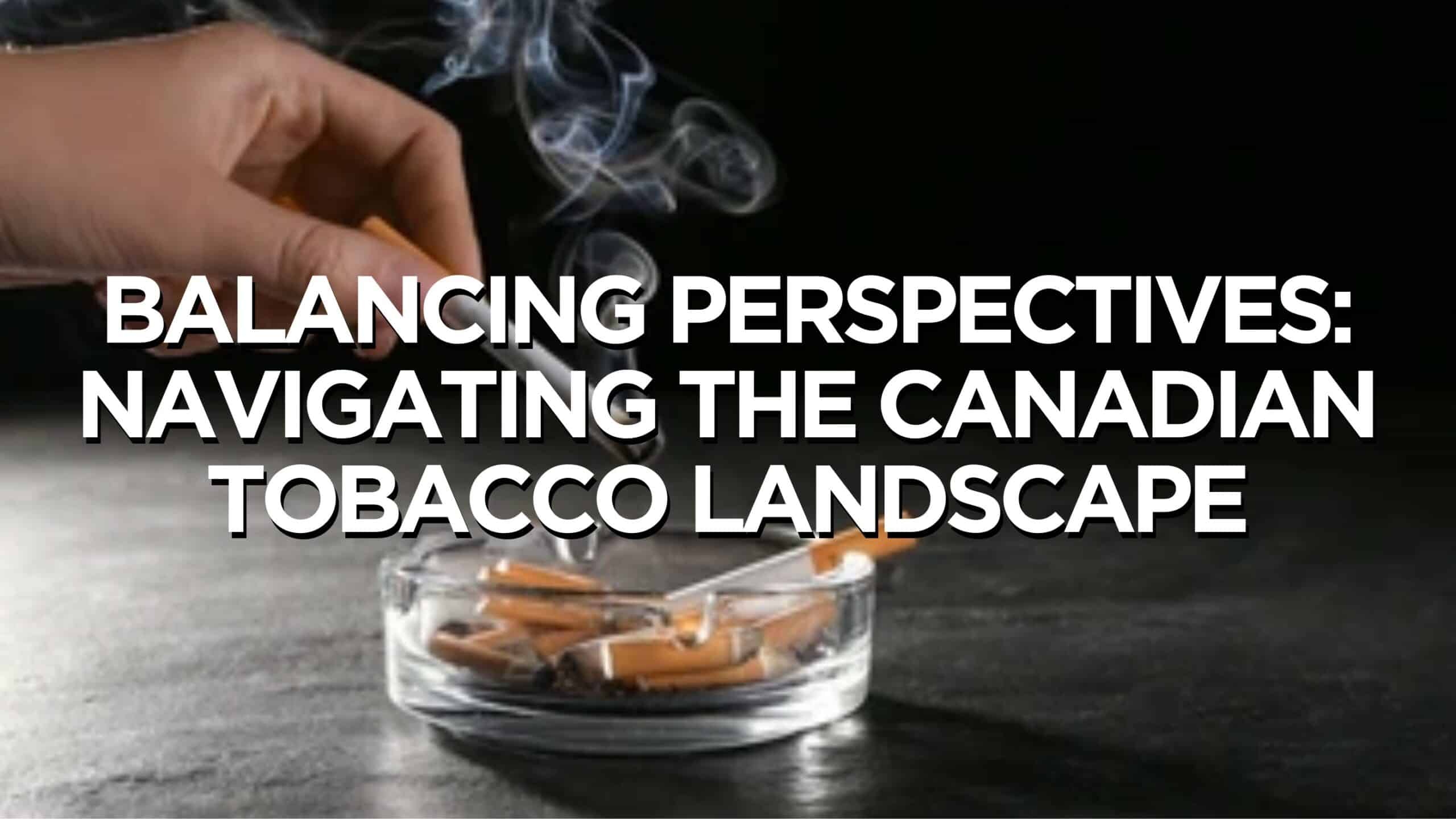 Balancing Perspectives: Navigating the Canadian Tobacco Landscape