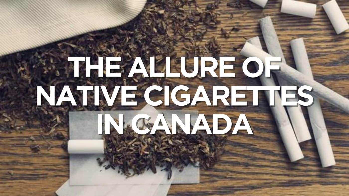 Unveiling the Truth: The Allure of Native Cigarettes in Canada