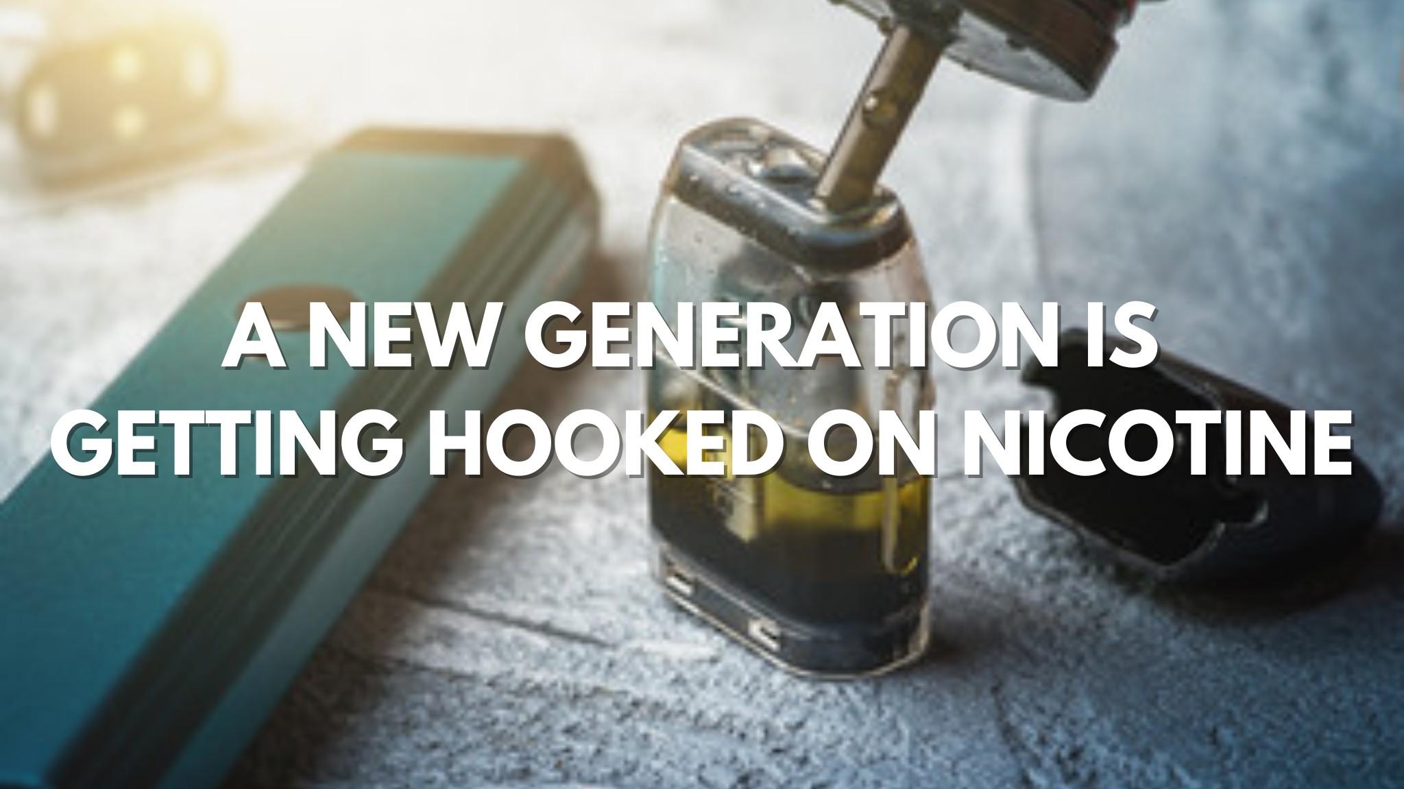 A New Generation is Getting Hooked on Nicotine: A Comprehensive Look