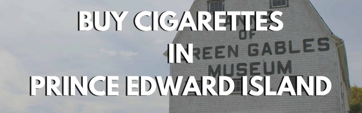 CIGCARTEL BUY CIGARETTES IN PRINCE EDWARD ISLAND - Green Gables